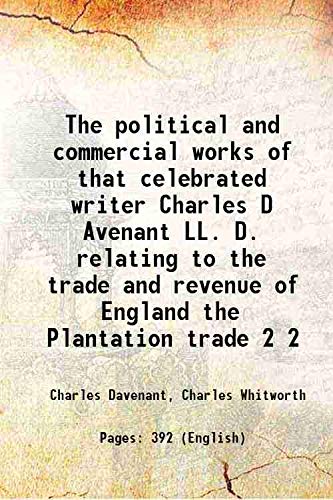Imagen de archivo de The political and commercial works of that celebrated writer Charles D Avenant LL. D. relating to the trade and revenue of England the Plantation trade Volume 2 1771 a la venta por Books Puddle