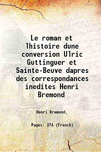 9789333403283: Le roman et lhistoire dune conversion Ulric Guttinguer et Sainte-Beuve dapres des correspondances inedites Henri Bremond 1925