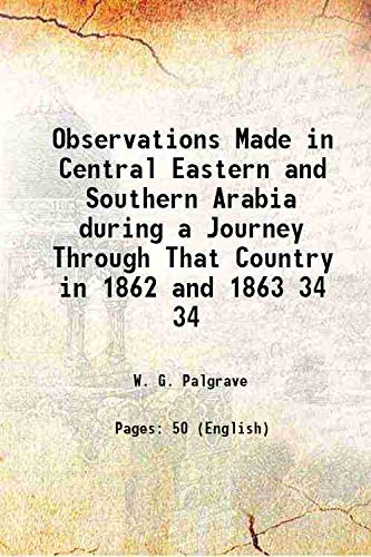 Stock image for Observations Made in Central Eastern and Southern Arabia during a Journey Through That Country in 1862 and 1863 Volume 34 1864 for sale by Books Puddle