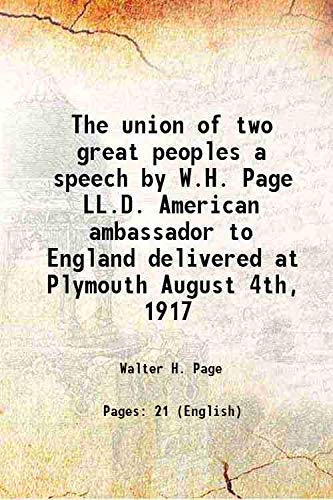 Stock image for The union of two great peoples a speech by W.H. Page LL.D. American ambassador to England delivered at Plymouth August 4th, 1917 1917 for sale by Books Puddle