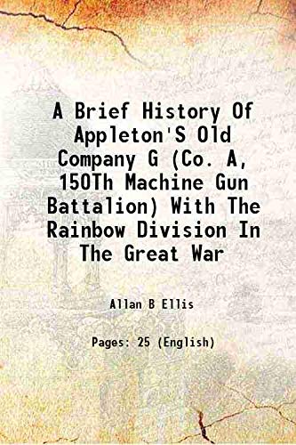 Stock image for A Brief History Of Appleton'S Old Company G (Co. A, 150Th Machine Gun Battalion) With The Rainbow Division In The Great War 1919 for sale by Books Puddle