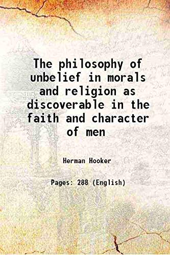Stock image for The philosophy of unbelief in morals and religion as discoverable in the faith and character of men 1850 for sale by Books Puddle
