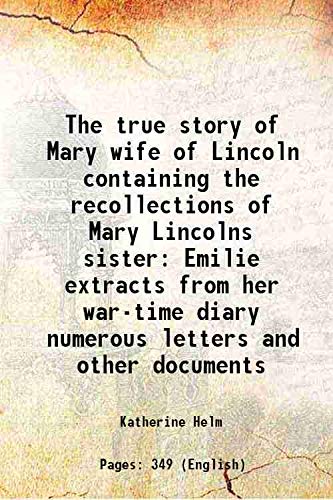 Stock image for The true story of Mary, wife of Lincoln Containing the recollections of Mary Lincolns sister Emilie (Mrs. ben hardin helm), extracts from her war-time diary, numerous letters and other documents now first published 1928 for sale by Books Puddle