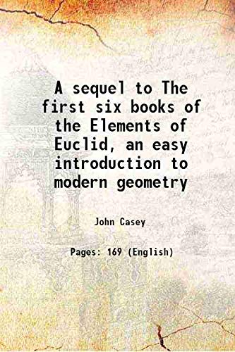 Stock image for A sequel to The first six books of the Elements of Euclid, an easy introduction to modern geometry 1881 for sale by Books Puddle