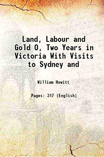 Beispielbild fr Land, Labour and Gold O, Two Years in Victoria With Visits to Sydney and 1858 zum Verkauf von Books Puddle