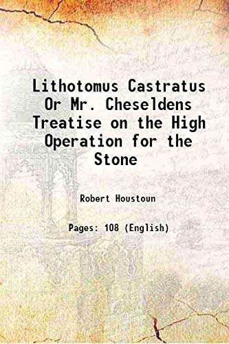 Imagen de archivo de Lithotomus Castratus Or Mr. Cheseldens Treatise on the High Operation for the Stone 1723 a la venta por Books Puddle