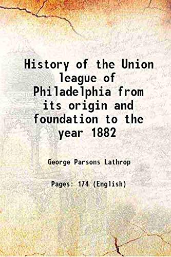 Imagen de archivo de History of the Union league of Philadelphia from its origin and foundation to the year 1882 1884 a la venta por Books Puddle