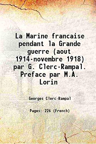 Imagen de archivo de La Marine francaise pendant la Grande guerre (aout 1914-novembre 1918) par G. Clerc-Rampal. Preface par M.A. Lorin 1919 a la venta por Books Puddle