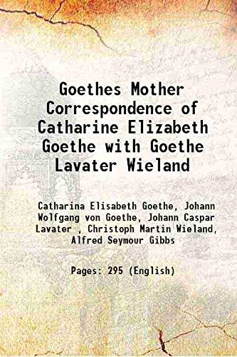 Stock image for Goethes Mother Correspondence of Catharine Elizabeth Goethe with Goethe Lavater Wieland 1880 for sale by Books Puddle