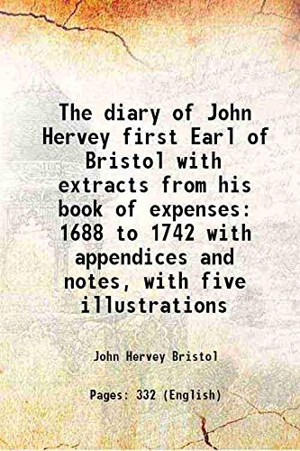 Beispielbild fr The diary of John Hervey first Earl of Bristol with extracts from his book of expenses 1688 to 1742 with appendices and notes, with five illustrations 1894 zum Verkauf von Books Puddle