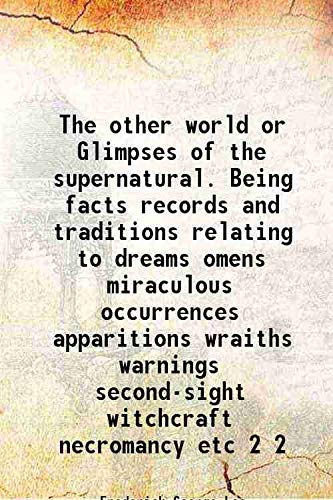 Beispielbild fr The other world or Glimpses of the supernatural. Being facts records and traditions relating to dreams omens miraculous occurrences apparitions wraiths warnings second-sight witchcraft necromancy etc Volume 2 1875 zum Verkauf von Books Puddle