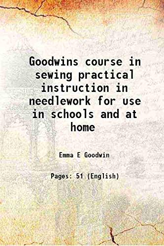 Stock image for Goodwins course in sewing practical instruction in needlework for use in schools and at home 1910 for sale by Books Puddle