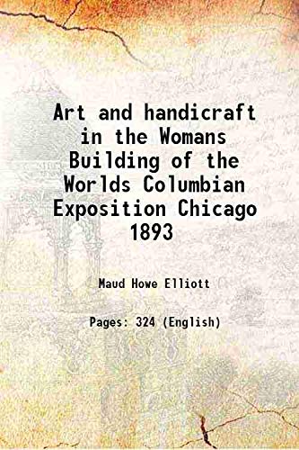 Stock image for Art and handicraft in the Womans Building of the Worlds Columbian Exposition Chicago 1893 1894 for sale by Books Puddle