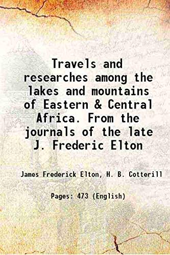 Imagen de archivo de Travels and researches among the lakes and mountains of Eastern & Central Africa. From the journals of the late J. Frederic Elton 1879 a la venta por Books Puddle