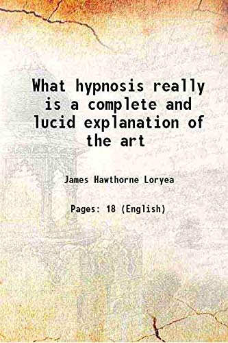 Imagen de archivo de What hypnosis really is a complete and lucid explanation of the art 1896 a la venta por Books Puddle