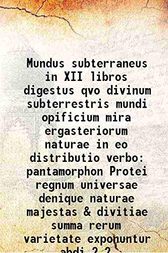 9789333411134: Mundus subterraneus in XII libros digestus qvo divinum subterrestris mundi opificium mira ergasteriorum naturae in eo distributio verbo pantamorphon Protei regnum universae denique naturae majestas &