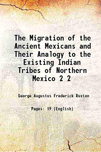 Stock image for The Migration of the Ancient Mexicans and Their Analogy to the Existing Indian Tribes of Northern Mexico Volume 2 1850 for sale by Books Puddle