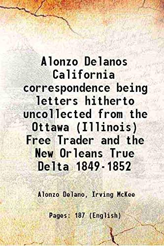 Beispielbild fr Alonzo Delanos California correspondence being letters hitherto uncollected from the Ottawa (Illinois) Free Trader and the New Orleans True Delta 1849-1852 1952 zum Verkauf von Books Puddle