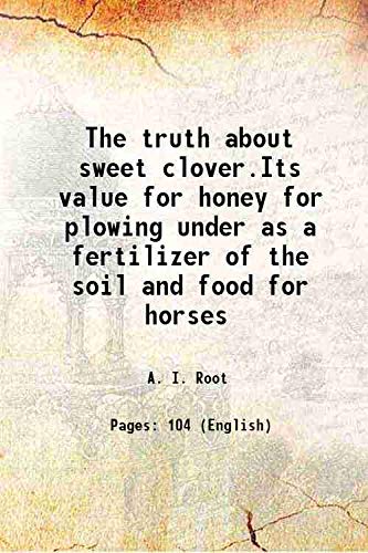 Stock image for The truth about sweet clover.Its value for honey for plowing under as a fertilizer of the soil and food for horses 1910 for sale by Books Puddle