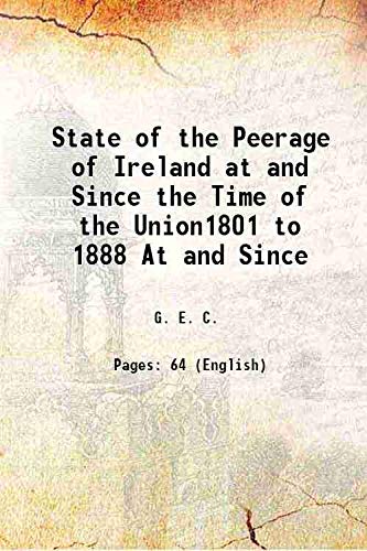 Imagen de archivo de State of the Peerage of Ireland at and Since the Time of the Union1801 to 1888 At and Since 1889 a la venta por Books Puddle