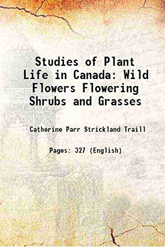 Imagen de archivo de Studies of Plant Life in Canada Wild Flowers Flowering Shrubs and Grasses 1906 a la venta por Books Puddle