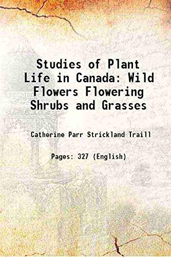 Stock image for Studies of Plant Life in Canada Wild Flowers Flowering Shrubs and Grasses 1906 for sale by Books Puddle