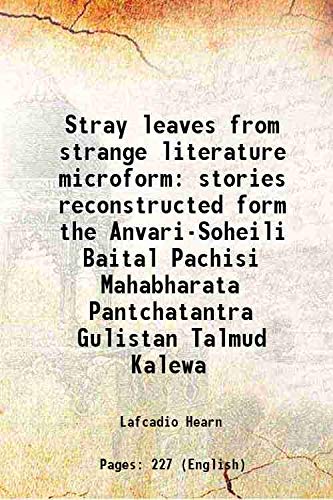 Stock image for Stray leaves from strange literature microform stories reconstructed form the Anvari-Soheili Baital Pachisi Mahabharata Pantchatantra Gulistan Talmud Kalewa 1912 for sale by Books Puddle