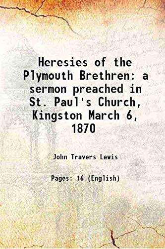 Stock image for Heresies of the Plymouth Brethren a sermon preached in St. Paul's Church, Kingston March 6, 1870 1870 for sale by Books Puddle