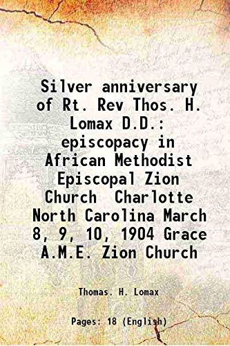 Stock image for Silver anniversary of Rt. Rev Thos. H. Lomax D.D. episcopacy in African Methodist Episcopal Zion Church Charlotte North Carolina March 8, 9, 10, 1904 Grace A.M.E. Zion Church 1904 for sale by Books Puddle