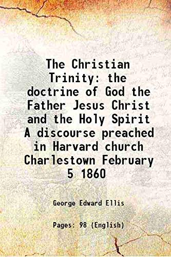 Stock image for The Christian Trinity the doctrine of God the Father Jesus Christ and the Holy Spirit A discourse preached in Harvard church Charlestown February 5 1860 1860 for sale by Books Puddle