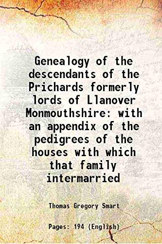 Stock image for Genealogy of the descendants of the Prichards formerly lords of Llanover Monmouthshire with an appendix of the pedigrees of the houses with which that family intermarried 1868 for sale by Books Puddle