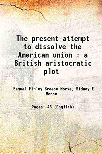 Stock image for The present attempt to dissolve the American union : a British aristocratic plot 1862 for sale by Books Puddle