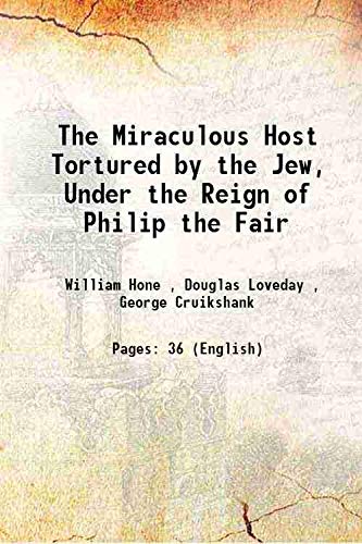 Stock image for The Miraculous Host Tortured by the Jew, Under the Reign of Philip the Fair 1822 for sale by Books Puddle