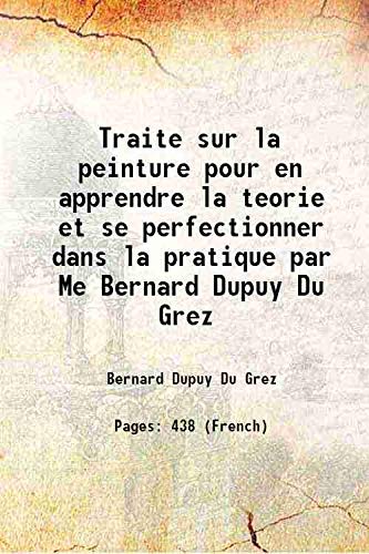 Stock image for Traite sur la peinture pour en apprendre la teorie et se perfectionner dans la pratique par Me Bernard Dupuy Du Grez 1699 for sale by Books Puddle