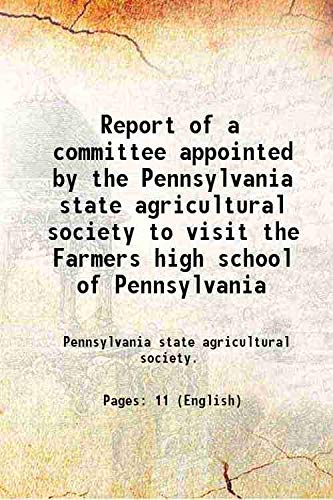 Stock image for Report of a committee appointed by the Pennsylvania state agricultural society to visit the Farmers high school of Pennsylvania 1860 for sale by Books Puddle