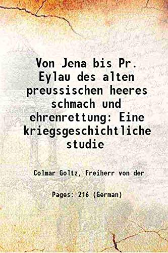 Stock image for Von Jena bis Pr. Eylau des alten preussischen heeres schmach und ehrenrettung Eine kriegsgeschichtliche studie 1907 for sale by Books Puddle