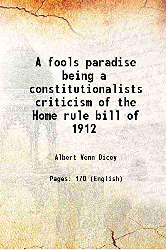 Stock image for A fools paradise being a constitutionalists criticism of the Home rule bill of 1912 1913 for sale by Books Puddle