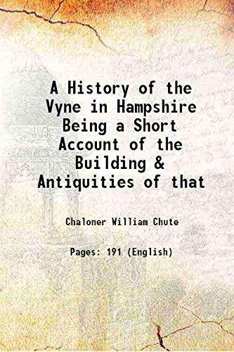 Imagen de archivo de A History of the Vyne in Hampshire Being a Short Account of the Building & Antiquities of that 1888 a la venta por Books Puddle