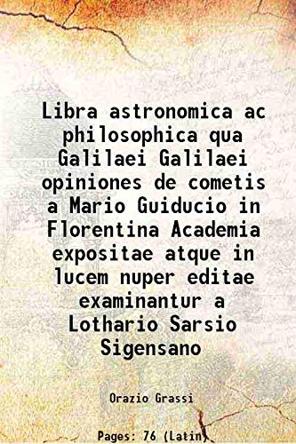 Beispielbild fr Libra astronomica ac philosophica qua Galilaei Galilaei opiniones de cometis a Mario Guiducio in Florentina Academia expositae atque in lucem nuper editae examinantur a Lothario Sarsio Sigensano 1619 zum Verkauf von Books Puddle