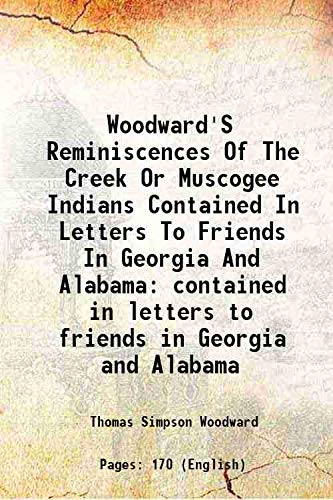 Imagen de archivo de Woodward'S Reminiscences Of The Creek Or Muscogee Indians Contained In Letters To Friends In Georgia And Alabama contained in letters to friends in Georgia and Alabama 1859 a la venta por Books Puddle