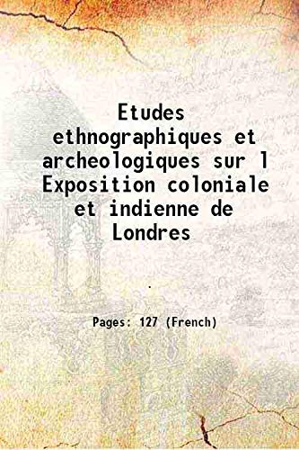 Imagen de archivo de Etudes ethnographiques et archeologiques sur l Exposition coloniale et indienne de Londres 1887 a la venta por Books Puddle