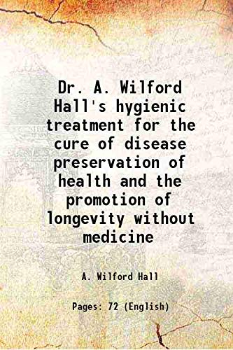 Imagen de archivo de Dr. A. Wilford Hall's hygienic treatment for the cure of disease preservation of health and the promotion of longevity without medicine 1890 a la venta por Books Puddle