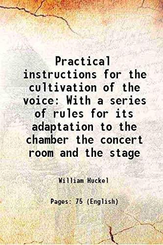 Stock image for Practical instructions for the cultivation of the voice With a series of rules for its adaptation to the chamber the concert room and the stage for sale by Books Puddle