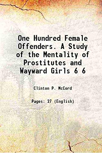 Stock image for One Hundred Female Offenders. A Study of the Mentality of Prostitutes and Wayward Girls Volume 6 1915 for sale by Books Puddle