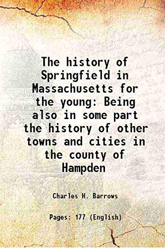 Stock image for The history of Springfield in Massachusetts for the young Being also in some part the history of other towns and cities in the county of Hampden 1909 for sale by Books Puddle