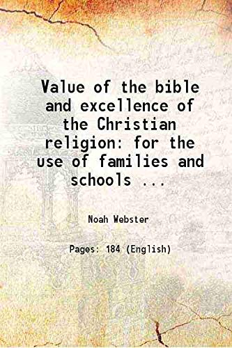 Stock image for Value of the bible and excellence of the Christian religion for the use of families and schools by Noah Webster 1834 for sale by Books Puddle