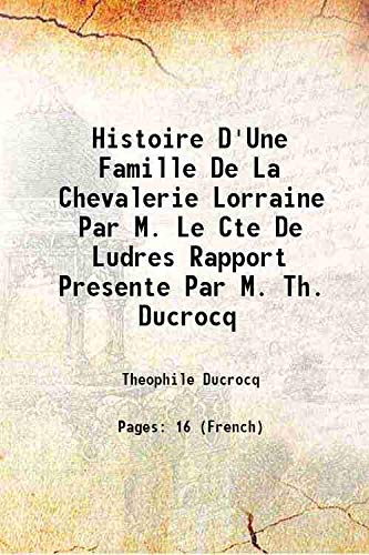 Beispielbild fr Histoire D'Une Famille De La Chevalerie Lorraine Par M. Le Cte De Ludres Rapport Presente Par M. Th. Ducrocq 1894 zum Verkauf von Books Puddle