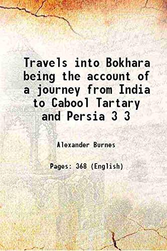 Imagen de archivo de Travels into Bokhara being the account of a journey from India to Cabool Tartary and Persia Volume 3 1834 a la venta por Books Puddle