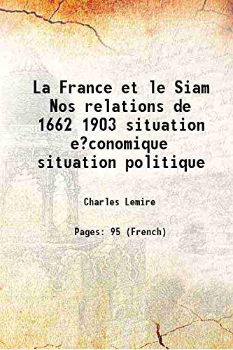 Stock image for La France et le Siam Nos relations de 1662 1903 situation e?conomique situation politique 1903 for sale by Books Puddle