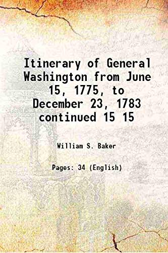Stock image for Itinerary of General Washington from June 15, 1775, to December 23, 1783 continued Volume 15 1891 for sale by Books Puddle